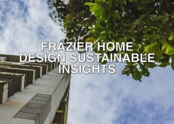 Frazier Home Design - Frazier Home Design Sustainable Insights